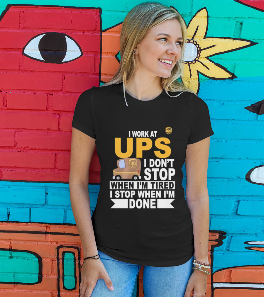 I Work At UPS I Don't Stop When I'm Tired I Stop When I'm Done T-Shirt