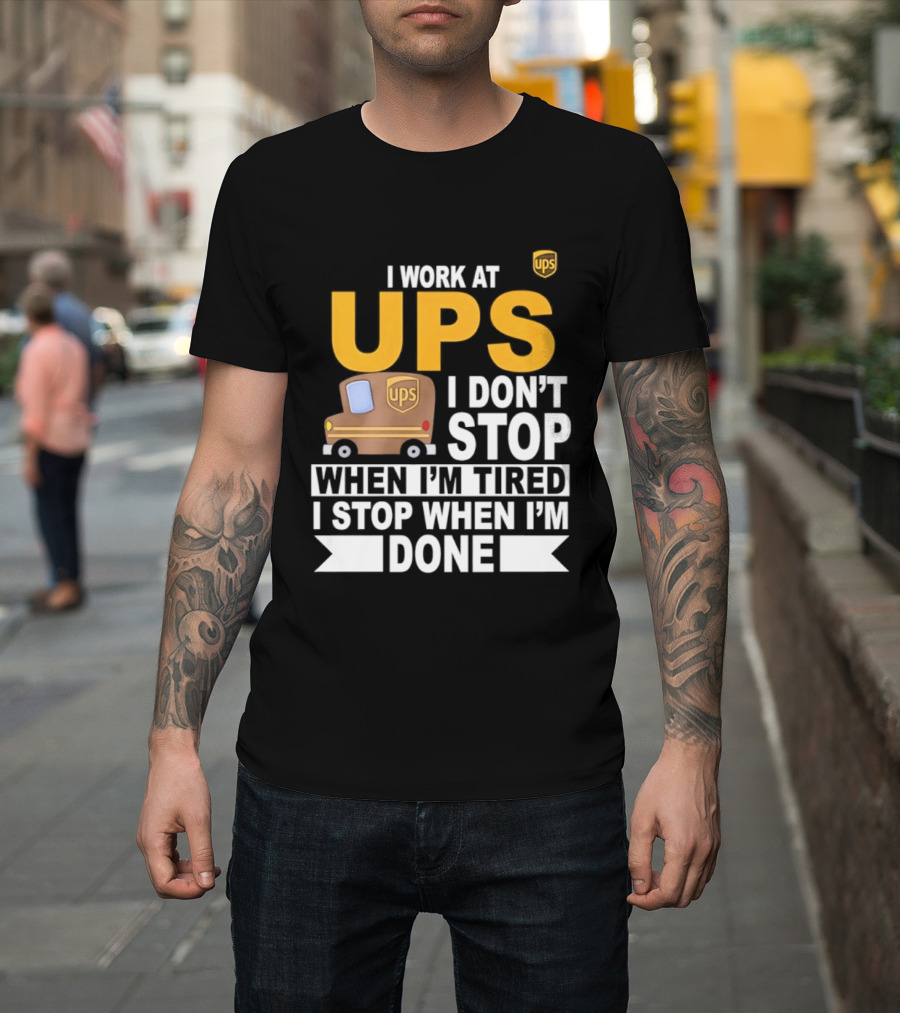 I Work At UPS I Don't Stop When I'm Tired I Stop When I'm Done T-Shirt