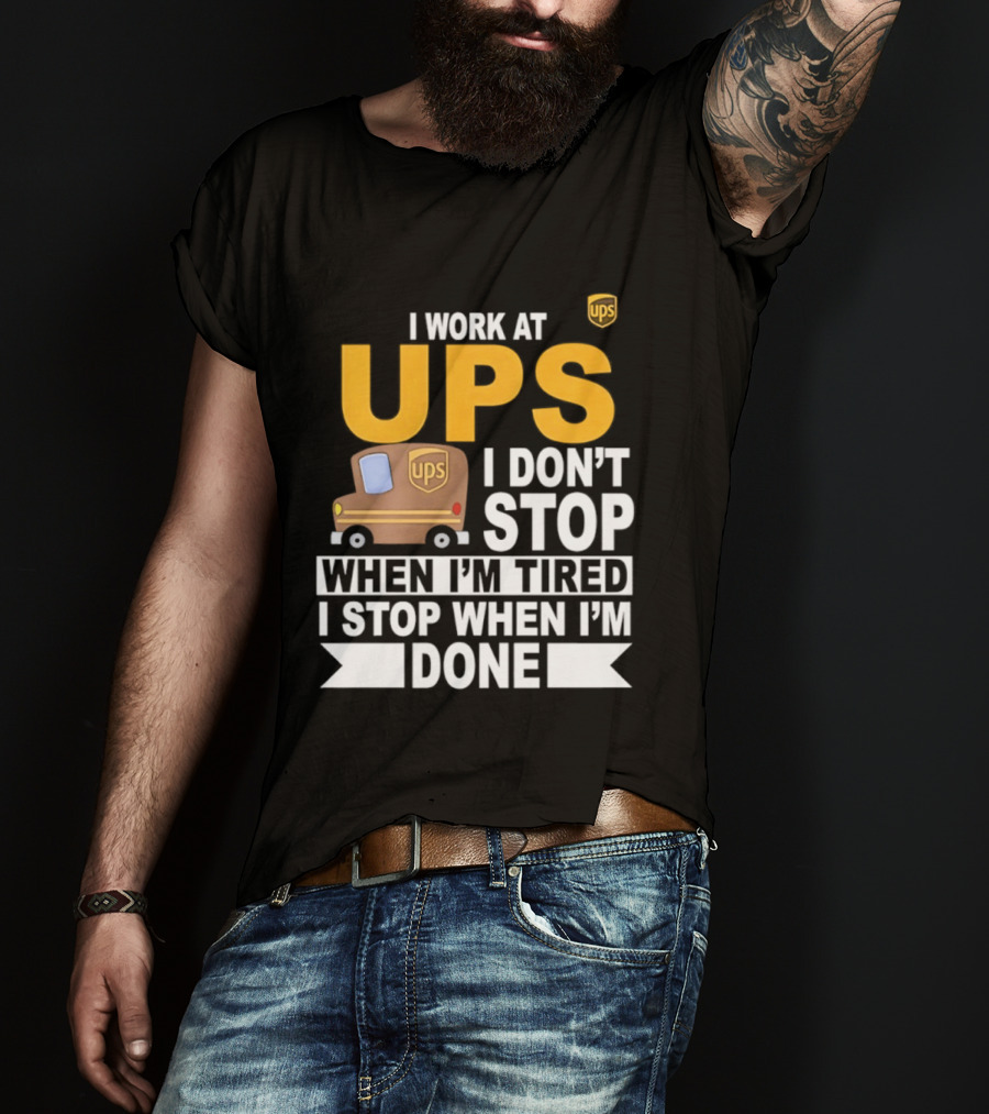 I Work At UPS I Don't Stop When I'm Tired I Stop When I'm Done T-Shirt