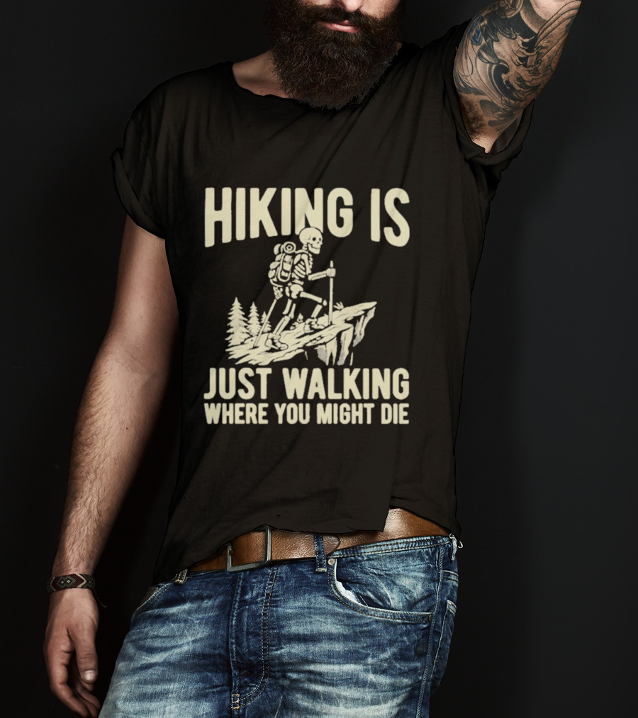 Hiking Is Just Walking Where You Might Die Skeleton Adventure T-Shirt