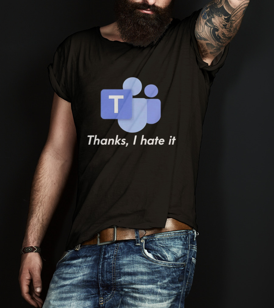 Team Thanks I Hate It Microsoft Teams Meme T-Shirt