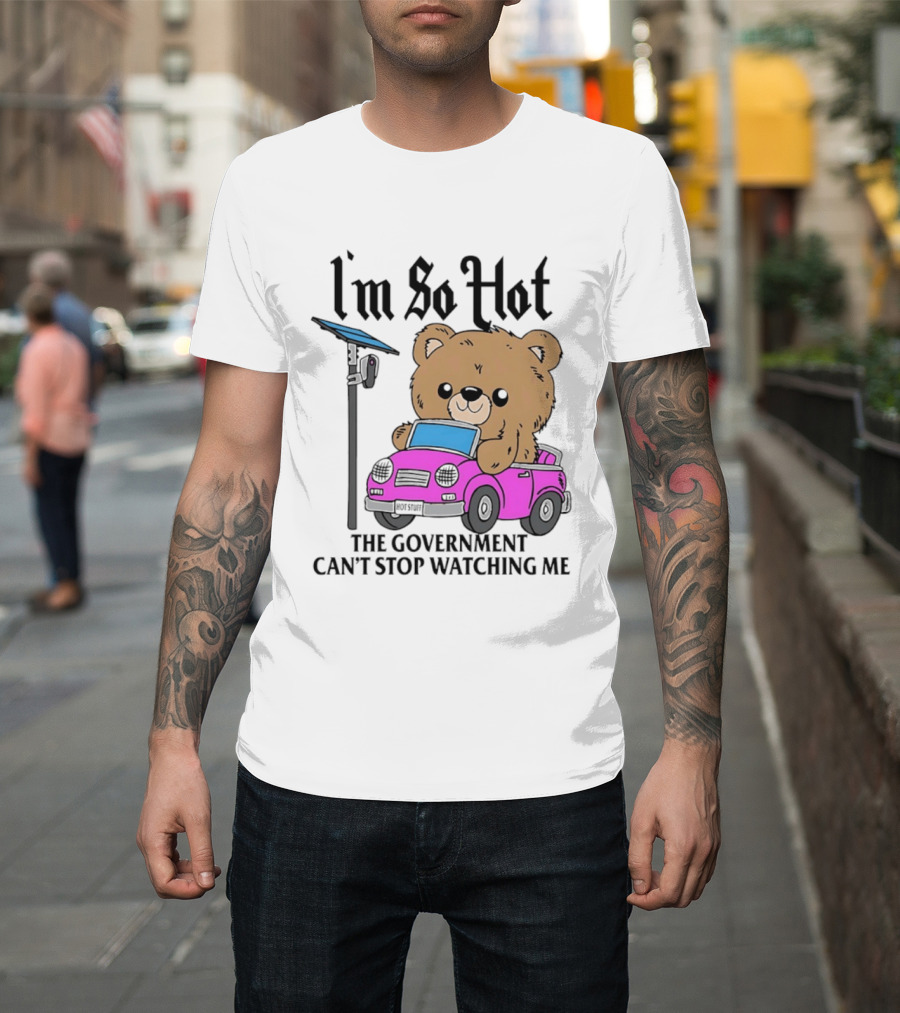 I'm So Hot Bear In Pink Car The Government Can't Stop Ing Me T-Shirt