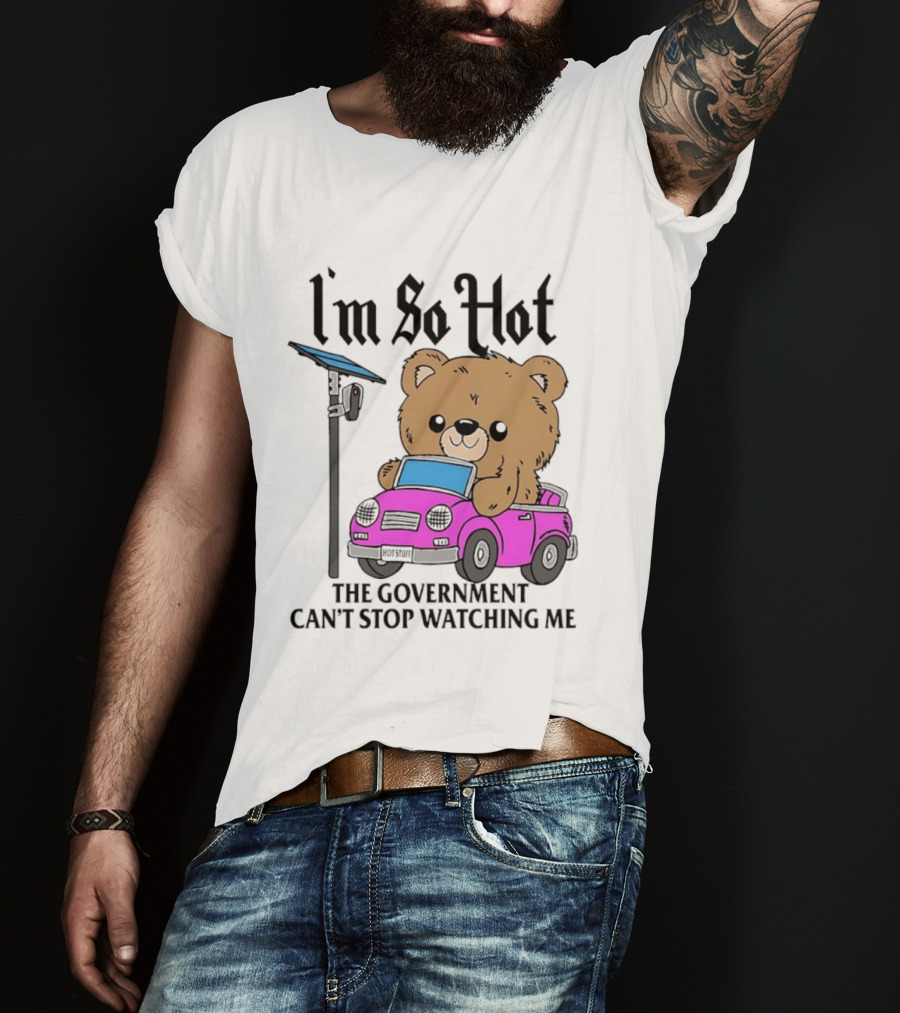 I'm So Hot Bear In Pink Car The Government Can't Stop Ing Me T-Shirt