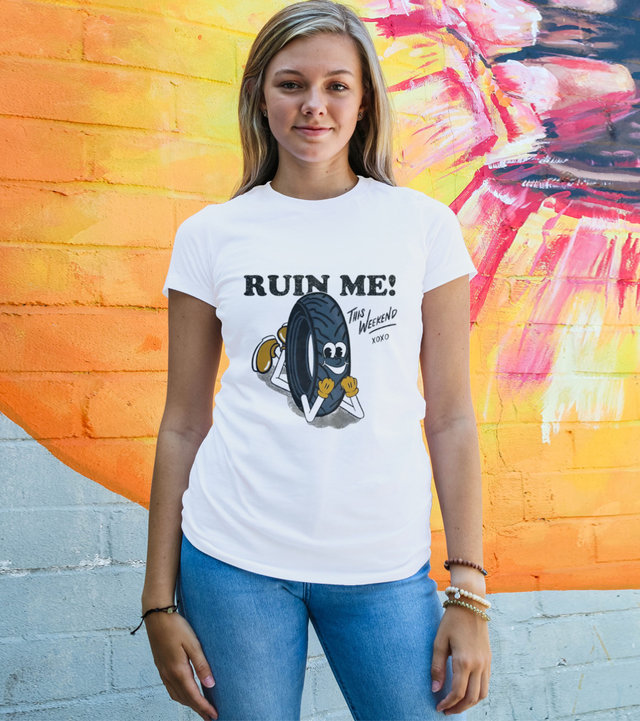 Ruin Me This Weekend Xoxo Tire Cartoon Fun T-Shirt