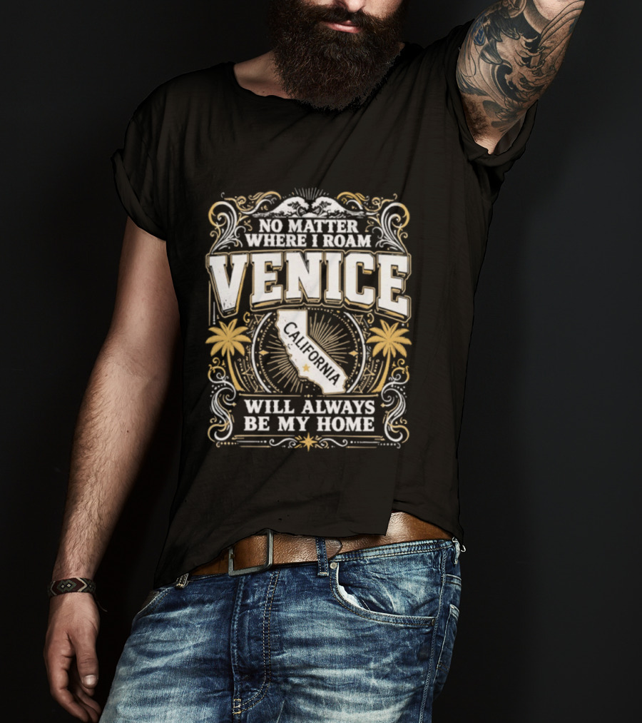 No Matter Where I Roam Venice California Will Always Be My Home Vintage Palm Trees And California Map T-Shirt