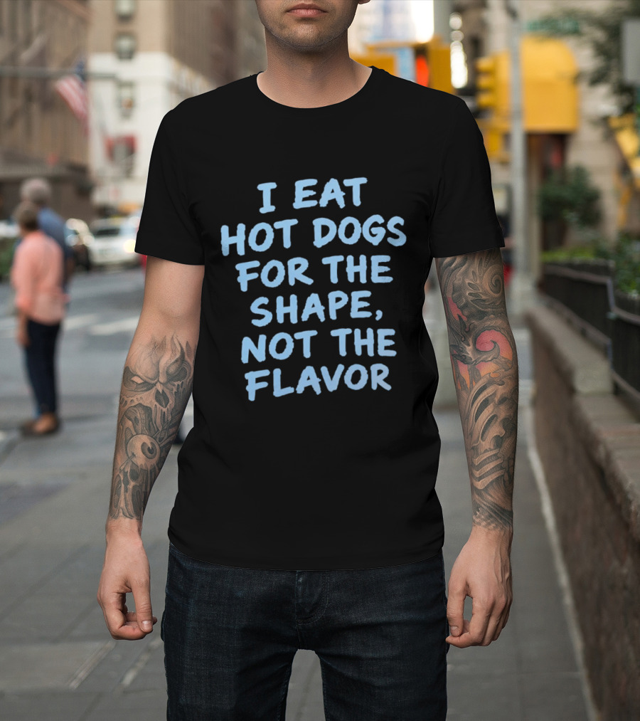 I Eat Hot Dogs For The Shape Not The Flavor Fun T-Shirt