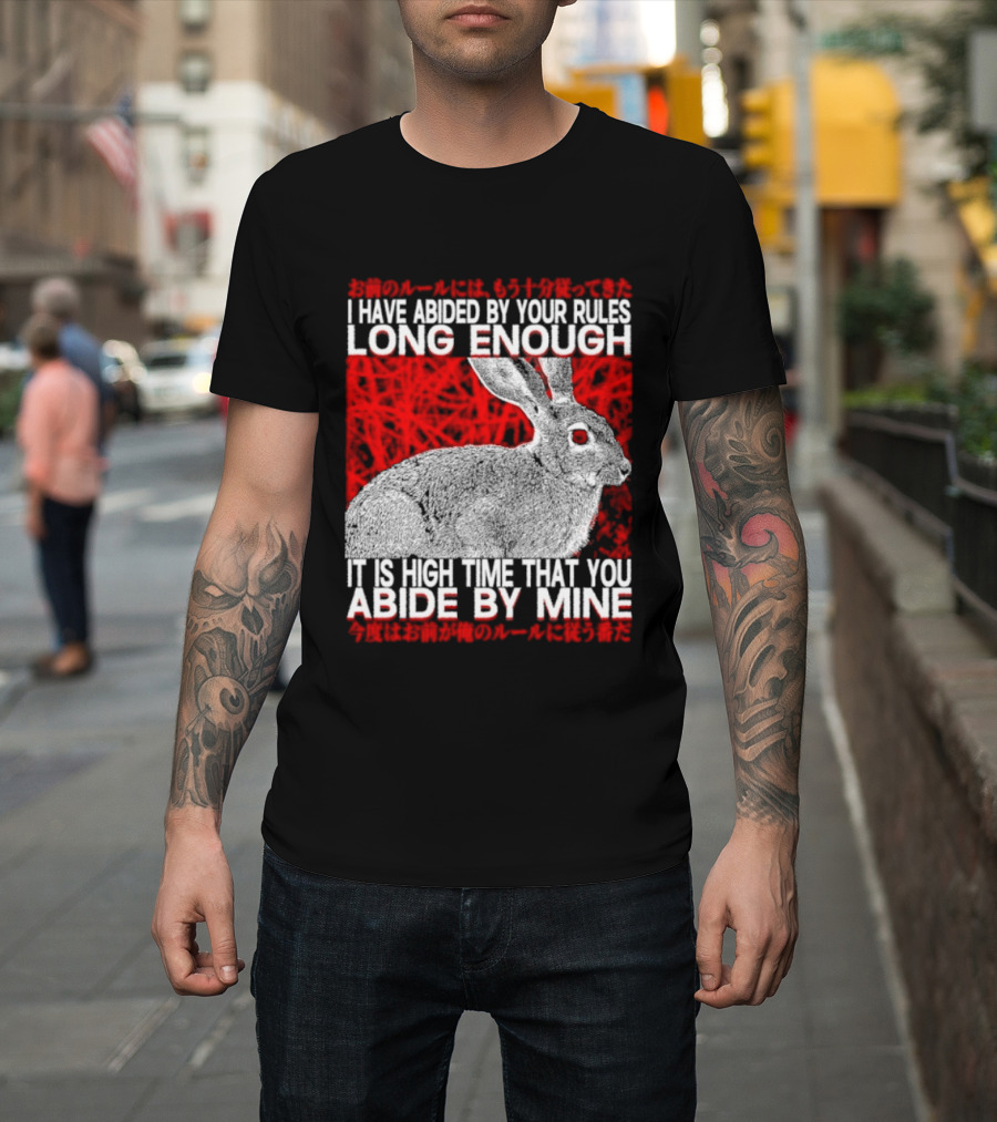 I Have Abided By Your Rules Long Enough Rabbit Now You Abide By Mine T-Shirt