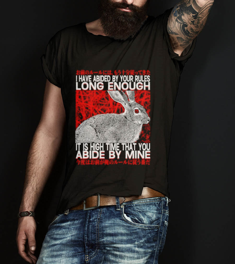 I Have Abided By Your Rules Long Enough Rabbit Now You Abide By Mine T-Shirt