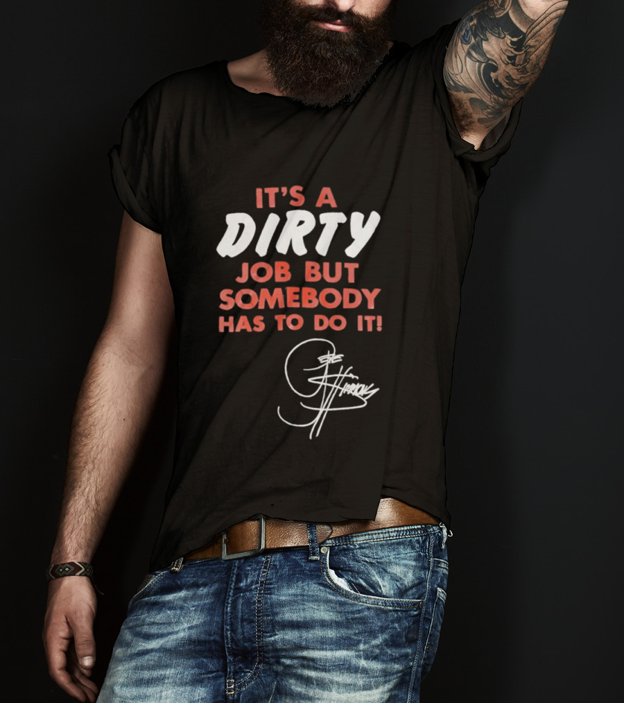 It's A Dirty Job But Somebody Has To Do It Signature Edition T-Shirt