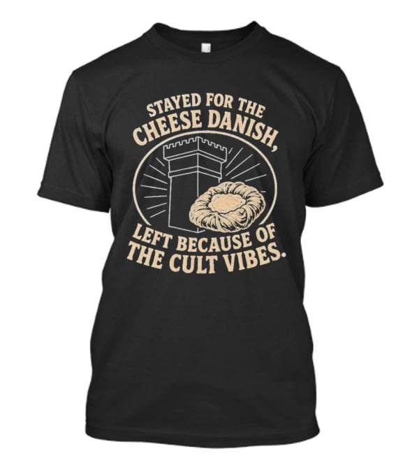Stayed For The Cheese Danish Left Because Of The Cult Vibes Tower Pastry T-Shirt