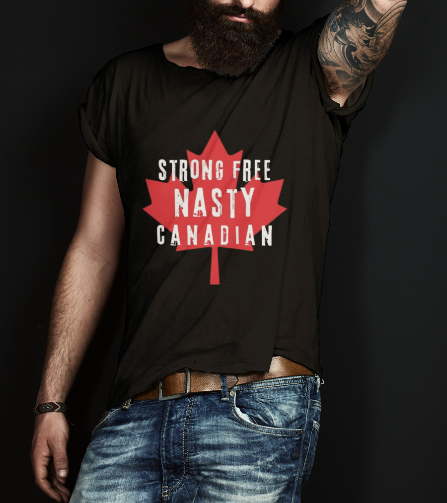 Strong Free Nasty Canadian Maple Leaf Canada T-Shirt