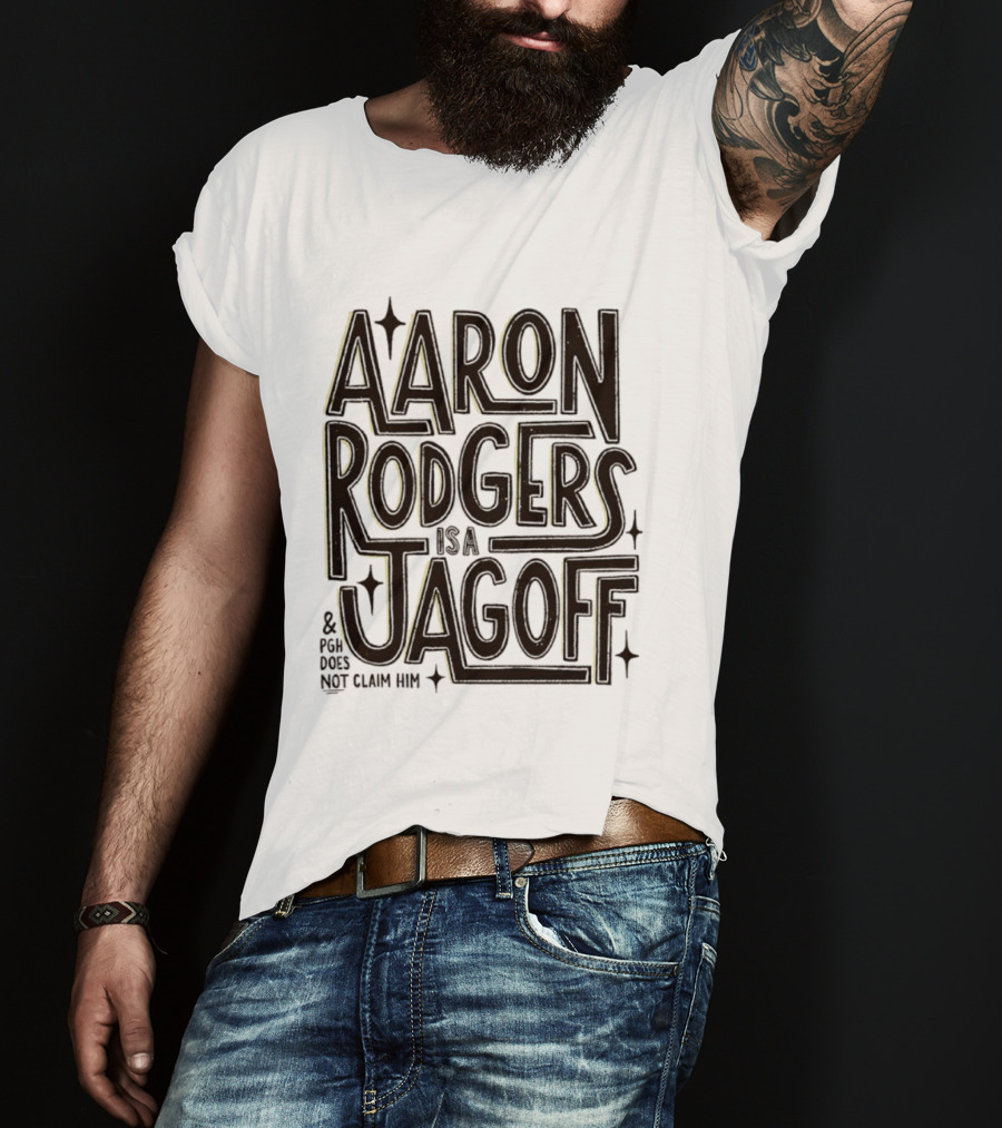 Aaron Rodgers Is A Jagoff And PGH Does Not Claim Him T-Shirt