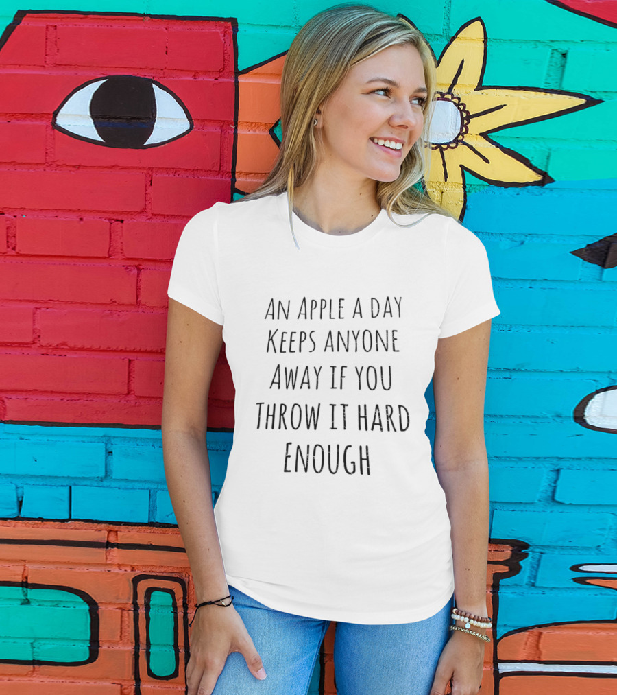 An Apple A Day Keeps Anyone Away If You Throw It Hard Enough T-Shirt