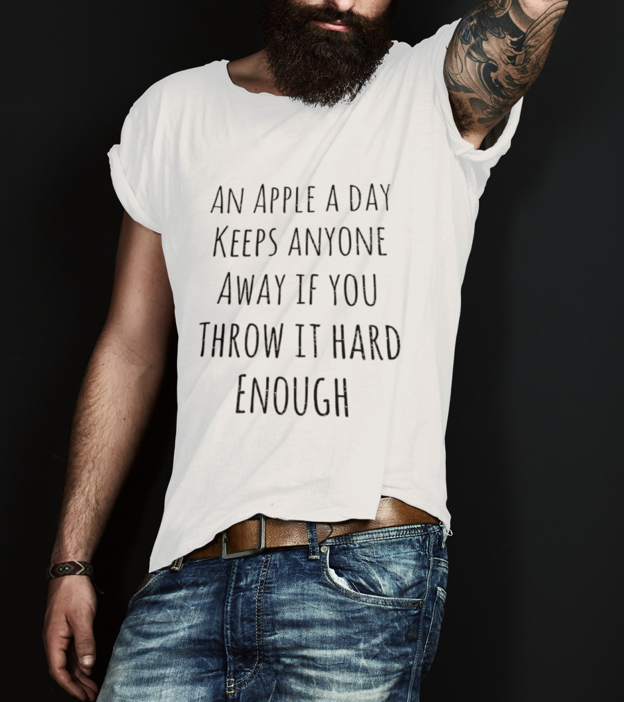 An Apple A Day Keeps Anyone Away If You Throw It Hard Enough T-Shirt
