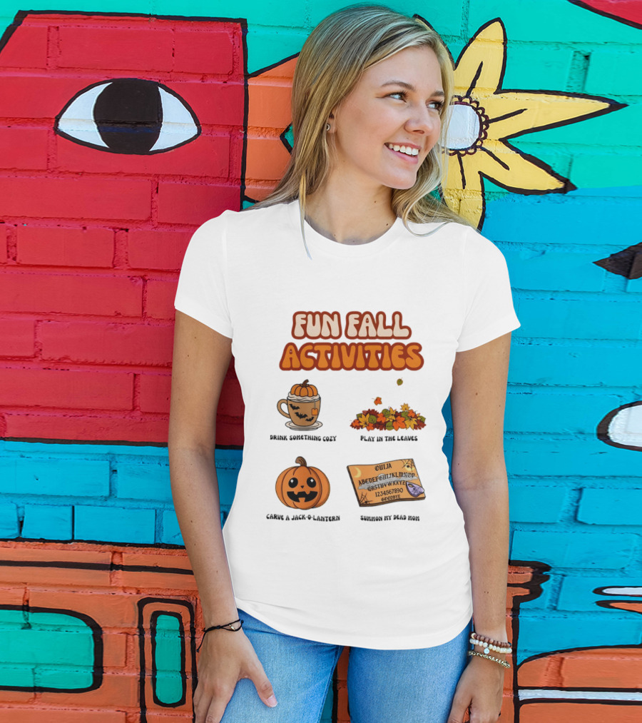 Fun Fall Activities Halloween Drink Something Cozy Ouija Board Carve A Jack O Lantern Play In The Leaves T-Shirt