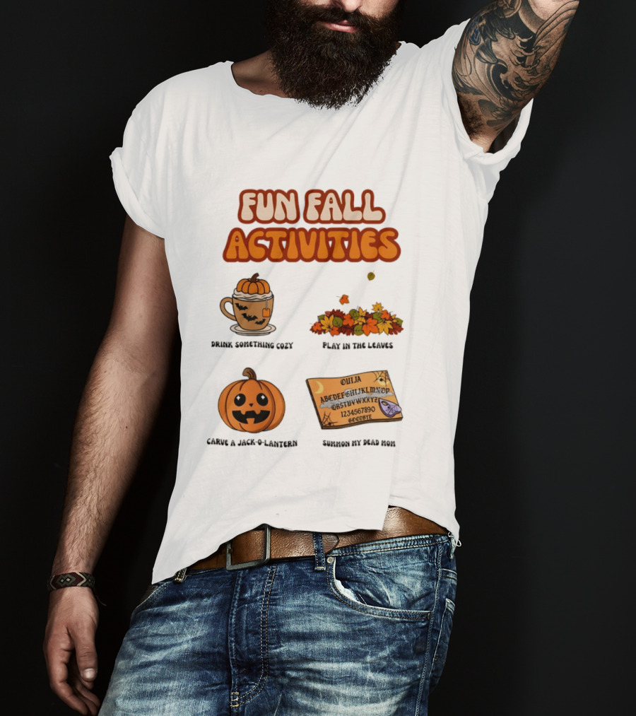 Fun Fall Activities Halloween Drink Something Cozy Ouija Board Carve A Jack O Lantern Play In The Leaves T-Shirt