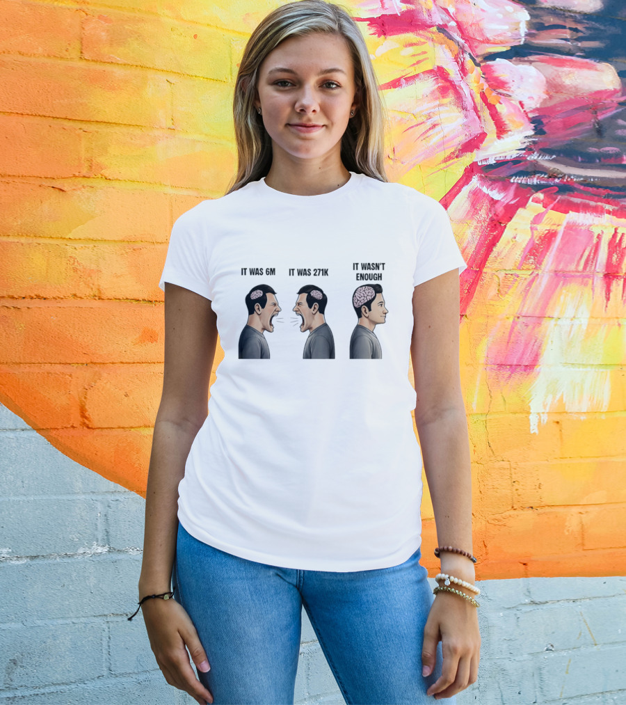 It Was 6M It Was 271K It Wasn't Enough Brain Scream Meme T-Shirt