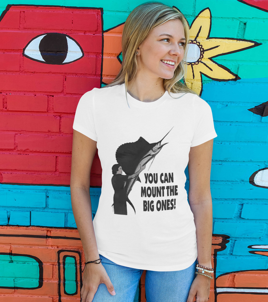 You Can Mount The Big Ones Swordfish T-Shirt