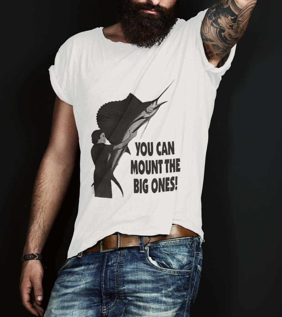 You Can Mount The Big Ones Swordfish T-Shirt