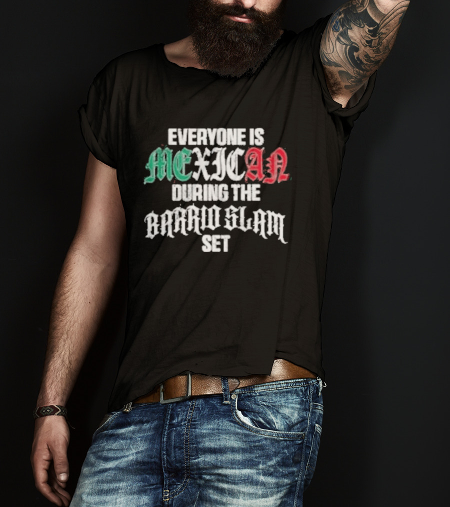 Everyone Is Mexican During The Barrio Slam Set T-Shirt