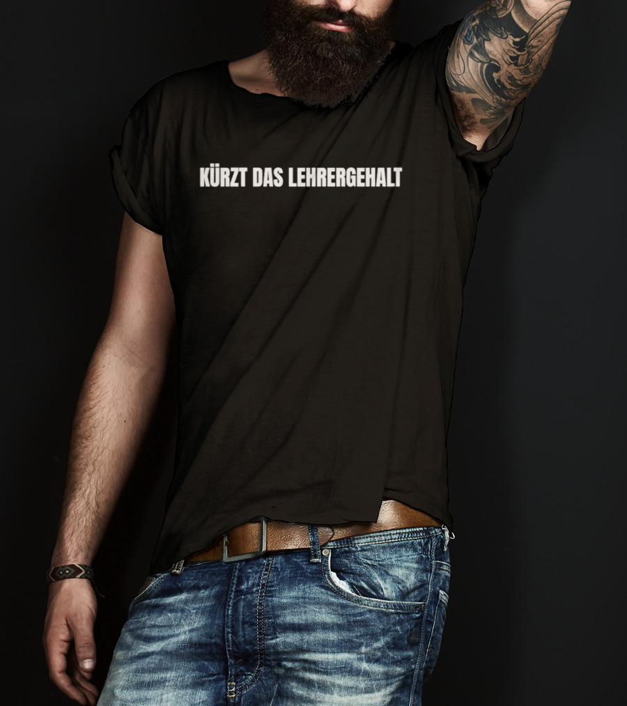 Kürzt Das Lehrergehalt Spruch Witz Lustig Humor Deutsch T-Shirt