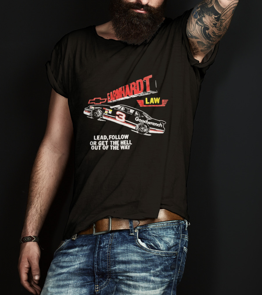 Earnhardt Law Race Car Lead Follow Or Get The Hell Out Of The Way T-Shirt