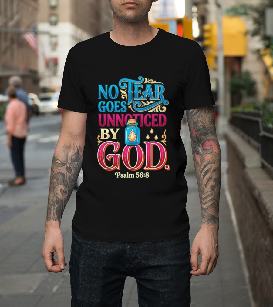No Tear Goes Unnoticed By God Psalm 56 8 Inspirational Scripture With Tears In Bottle T-Shirt