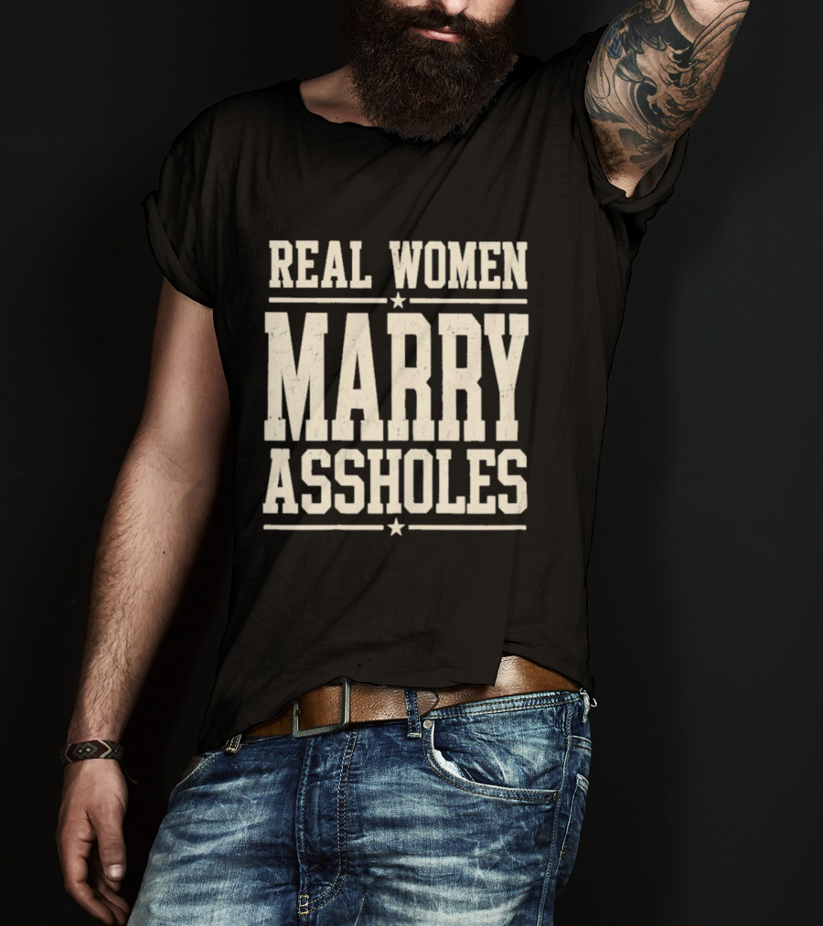Real Women Marry Assholes T-Shirt