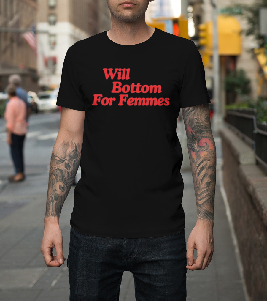 Will Bottom For Femmes T-Shirt