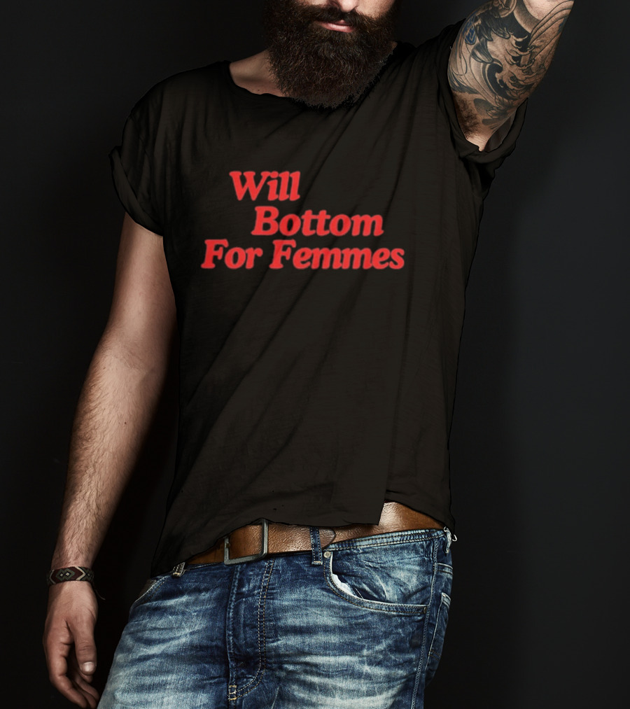 Will Bottom For Femmes T-Shirt