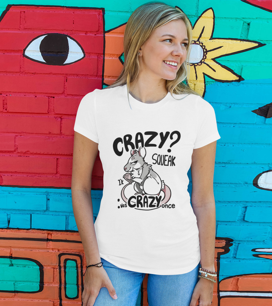 CRAZY? SQUEAK It Was Crazy Once T-Shirt