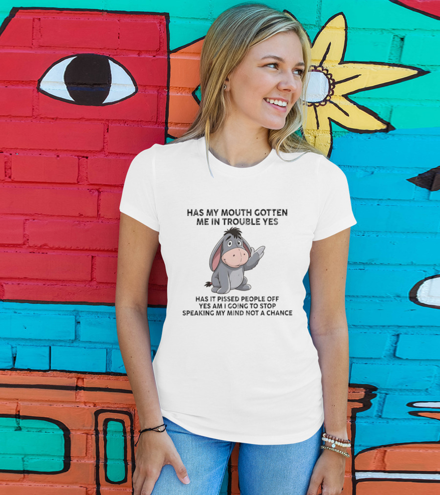 Eeyore Has My Mouth Gotten Me In Trouble Yes Am I Going To Stop Speaking My Mind Not A Chance T-Shirt