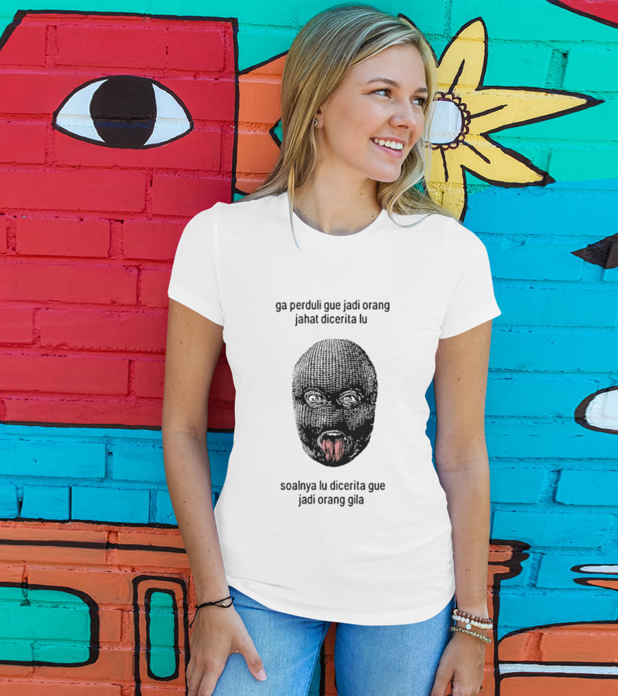 Ga Perduli Gue Jadi Orang Jahat Dicerita Lu Soalnya Lu Dicerita Gue Jadi Orang Gila Masked Face Tongue Out T-Shirt