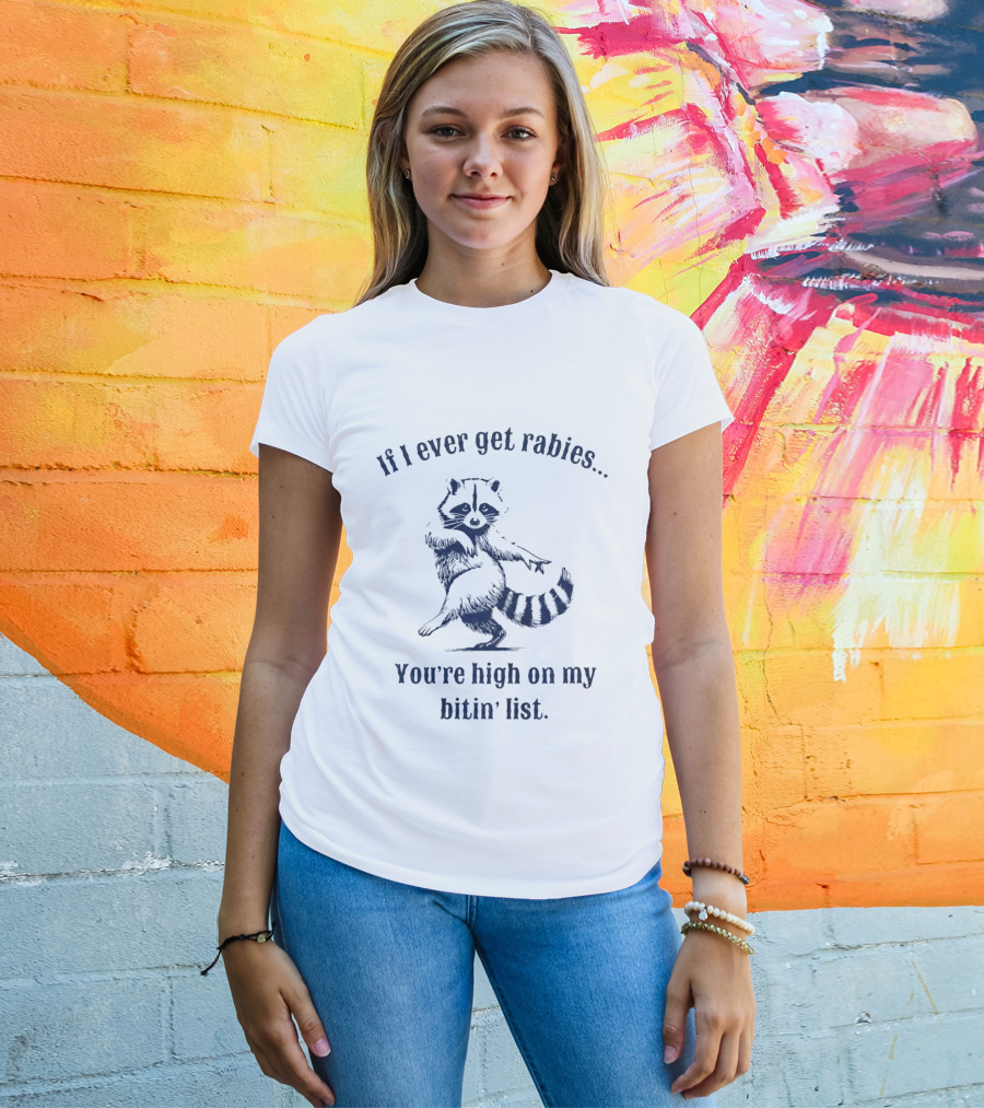 If I Ever Get Rabies You're High On My Bitin' List Raccoon T-Shirt