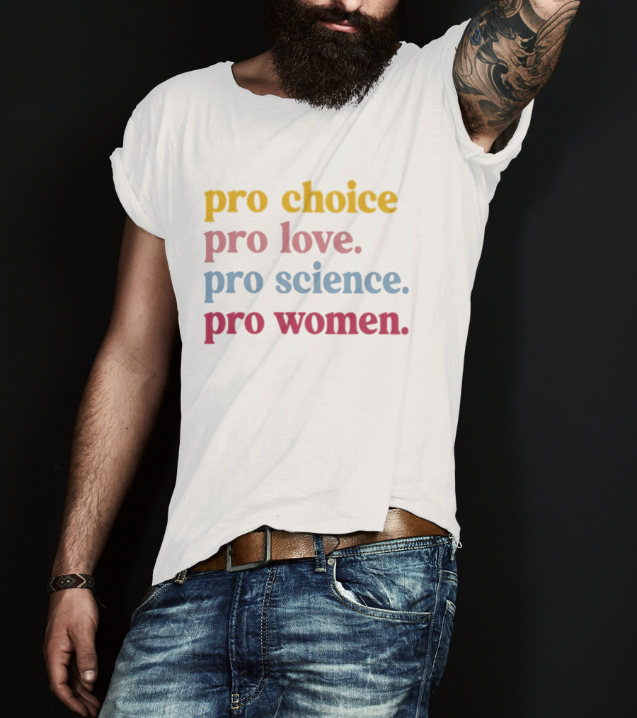 Pro Choice Pro Love Pro Science Pro Women Positive Message T-Shirt