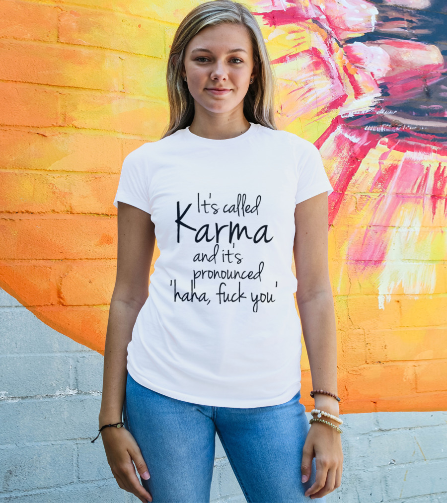 It's Called Karma And It's Pronounced Haha Fuck You Karma T-Shirt