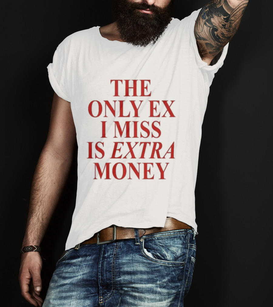 The Only Ex I Miss Is Extra Money T-Shirt