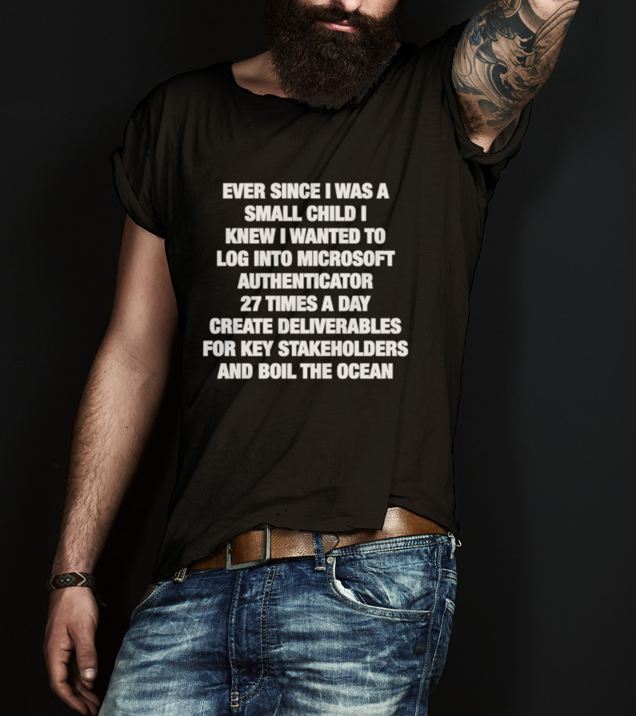 Ever Since I Was A Small Child I Knew I Wanted To Log Into Microsoft Authenticator 27 Times A Day T-Shirt