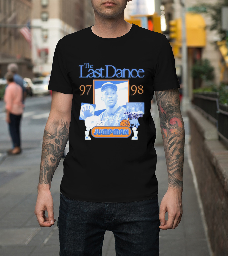 The Last Dance 97 98 Back On My Bully 23 Jumpman T-Shirt