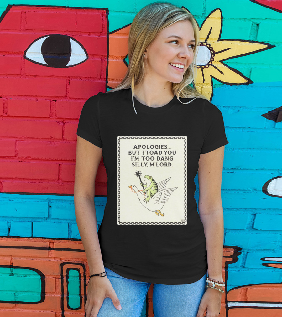 Apologies But I Toad You I'm Too Dang Silly M'Lord Frog Riding Goose T-Shirt