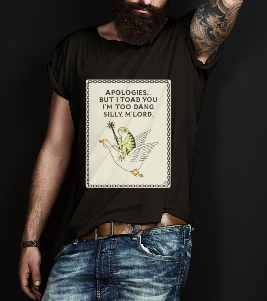 Apologies But I Toad You I'm Too Dang Silly M'Lord Frog Riding Goose T-Shirt