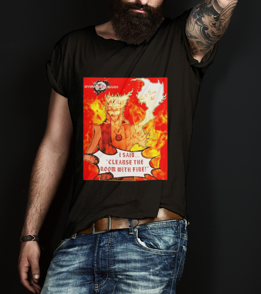 Dystopian Dawn I Said Cleanse The Room With Fire Fiery Character And Ghostly Flame T-Shirt