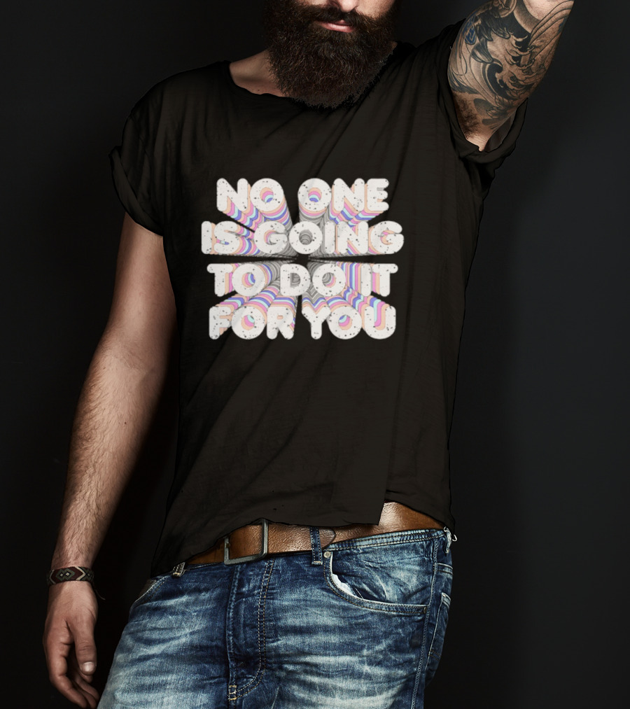 No One Is Going To Do It For You Motivational Rainbow T-Shirt