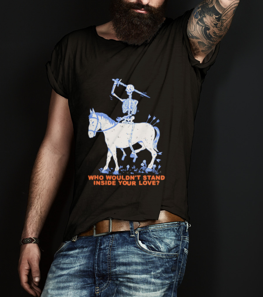 Skeleton Riding Horse Who Wouldn't Stand Inside Your Love T-Shirt