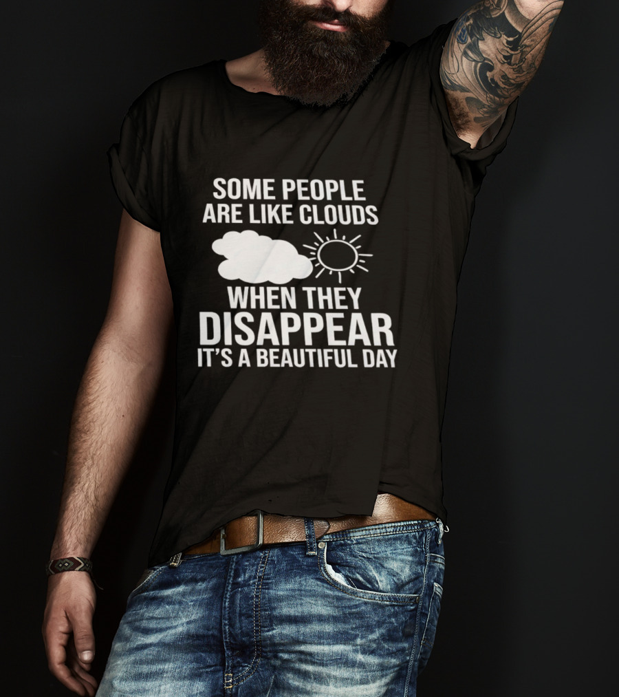 Some People Are Like Clouds When They Disappear It's A Beautiful Day Sun And Cloud Humor T-Shirt