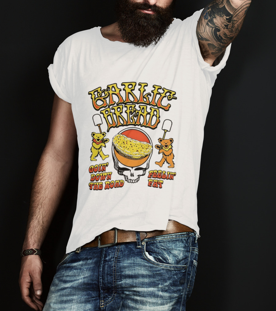 Garlic Bread Goin' Down The Road Feelin' Fat Grateful Dead Bears T-Shirt