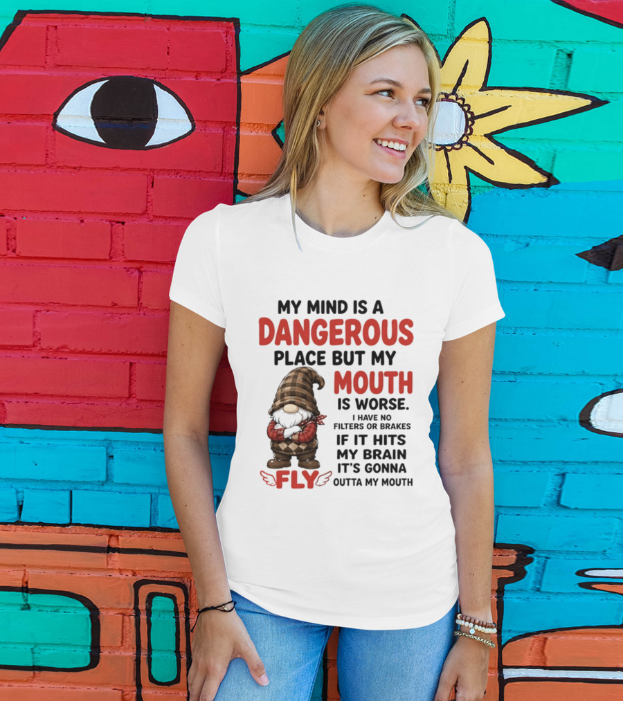 My Mind Is A Dangerous Place But My Mouth Is Worse Gnome Fly No Filters Or Brakes T-Shirt