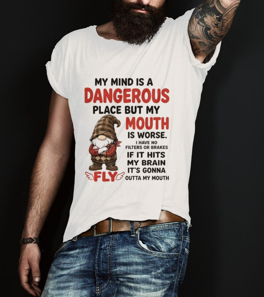 My Mind Is A Dangerous Place But My Mouth Is Worse Gnome Fly No Filters Or Brakes T-Shirt