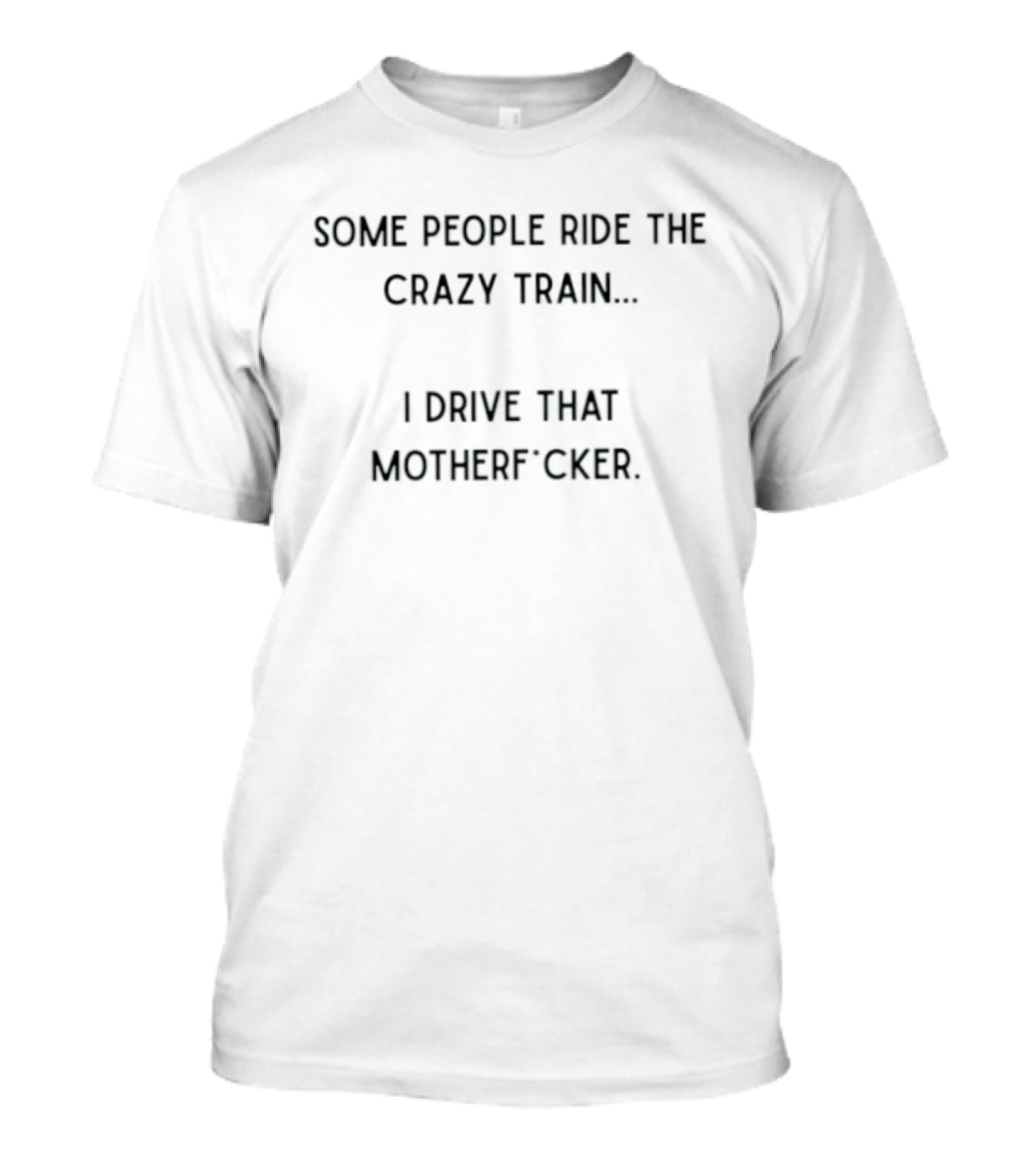Some People Ride The Crazy Train I Drive That Motherf Cker T-Shirt
