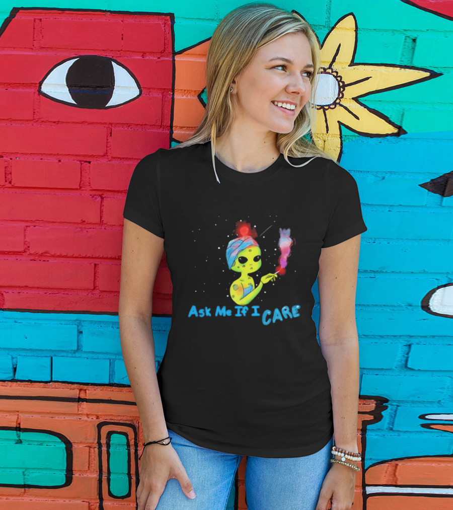 Ask Me If I Care Alien Space Sarcastic Smoking T-Shirt